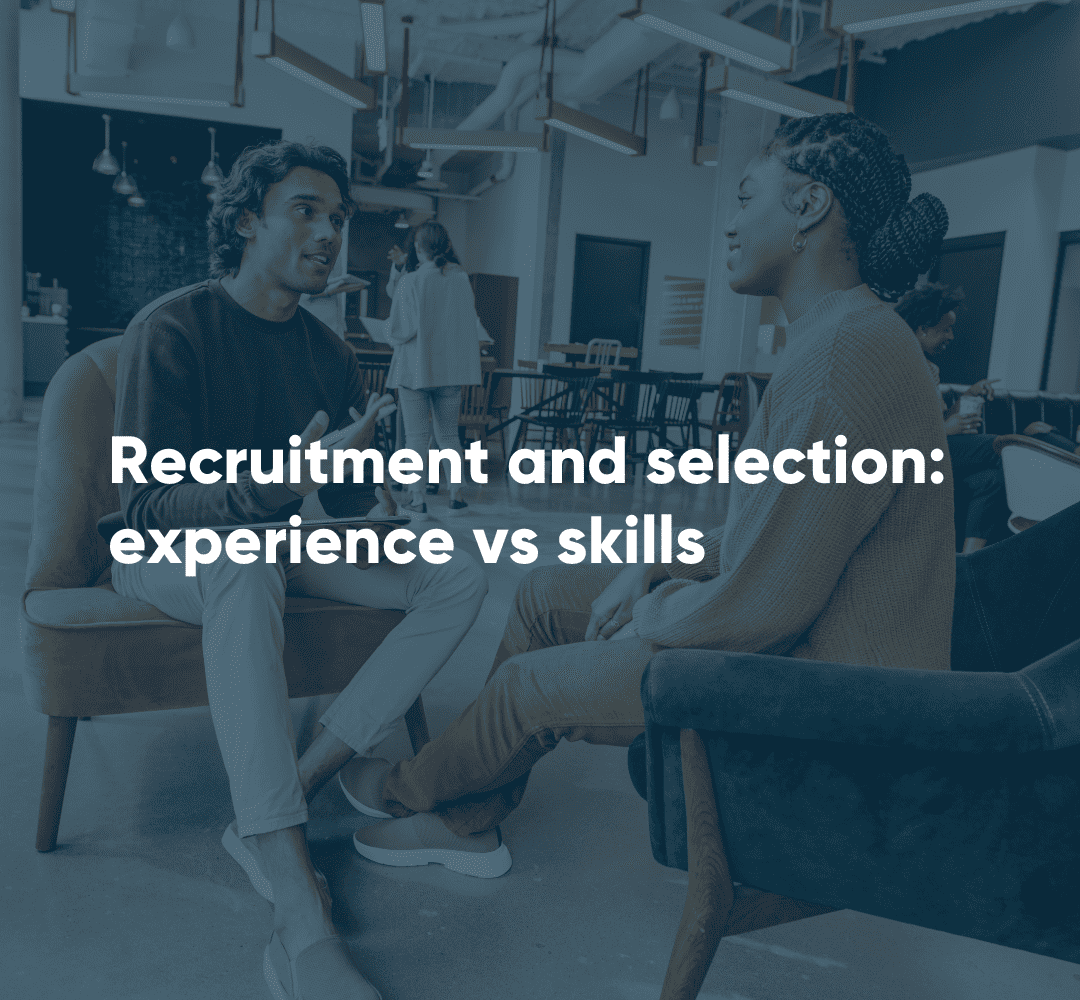 Recruitment and selection: experience vs skills
